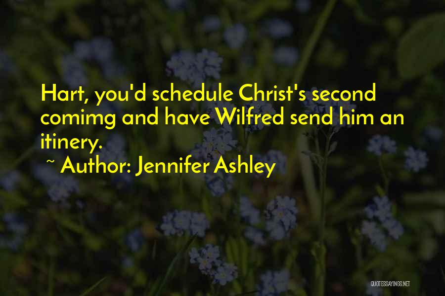 Jennifer Ashley Quotes: Hart, You'd Schedule Christ's Second Comimg And Have Wilfred Send Him An Itinery.