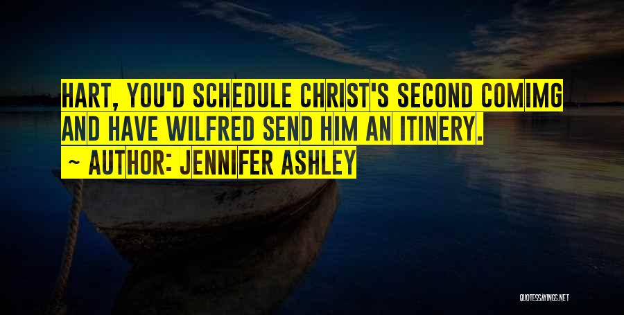 Jennifer Ashley Quotes: Hart, You'd Schedule Christ's Second Comimg And Have Wilfred Send Him An Itinery.