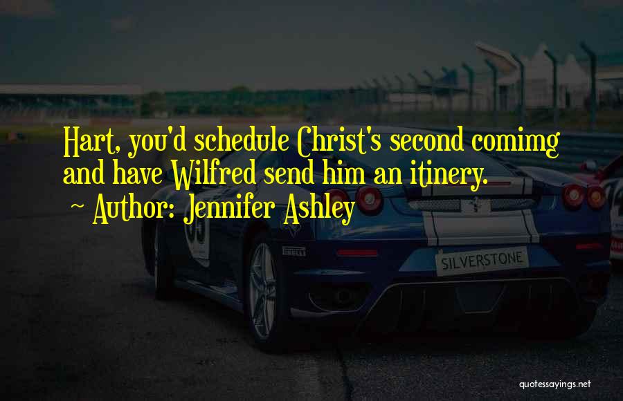 Jennifer Ashley Quotes: Hart, You'd Schedule Christ's Second Comimg And Have Wilfred Send Him An Itinery.