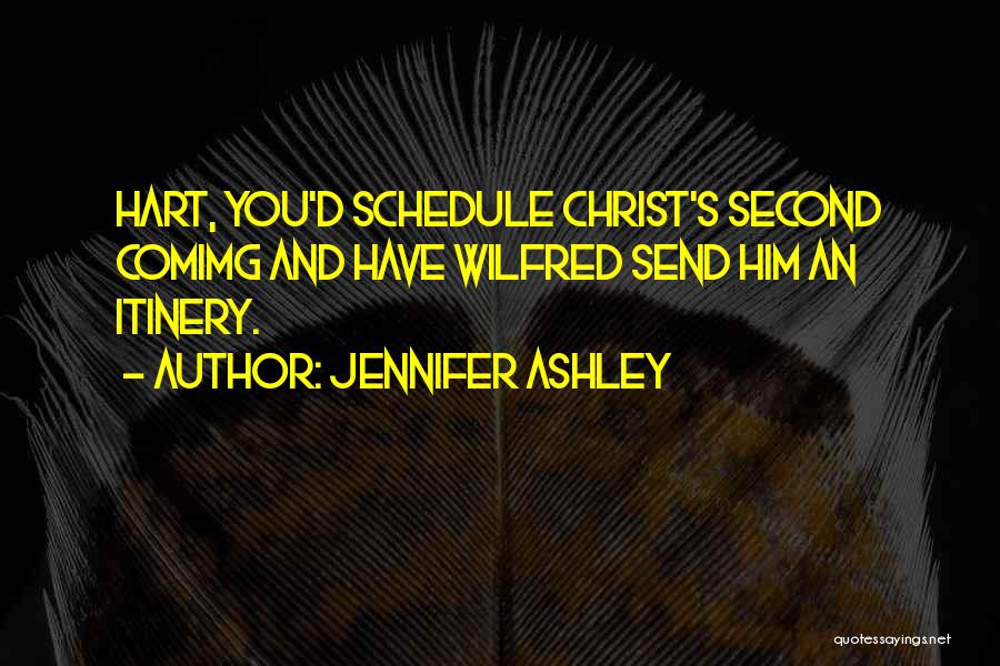 Jennifer Ashley Quotes: Hart, You'd Schedule Christ's Second Comimg And Have Wilfred Send Him An Itinery.