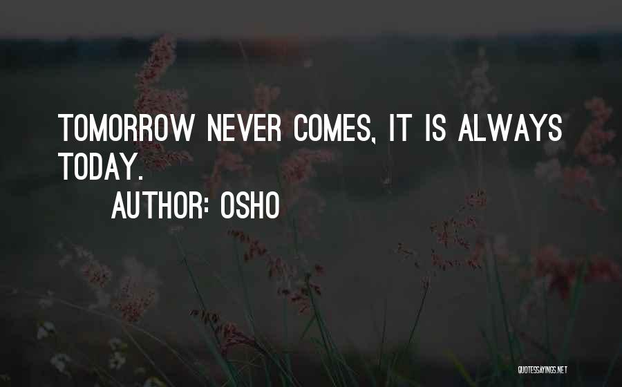 Osho Quotes: Tomorrow Never Comes, It Is Always Today.