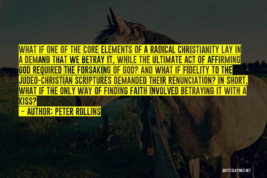 Peter Rollins Quotes: What If One Of The Core Elements Of A Radical Christianity Lay In A Demand That We Betray It, While