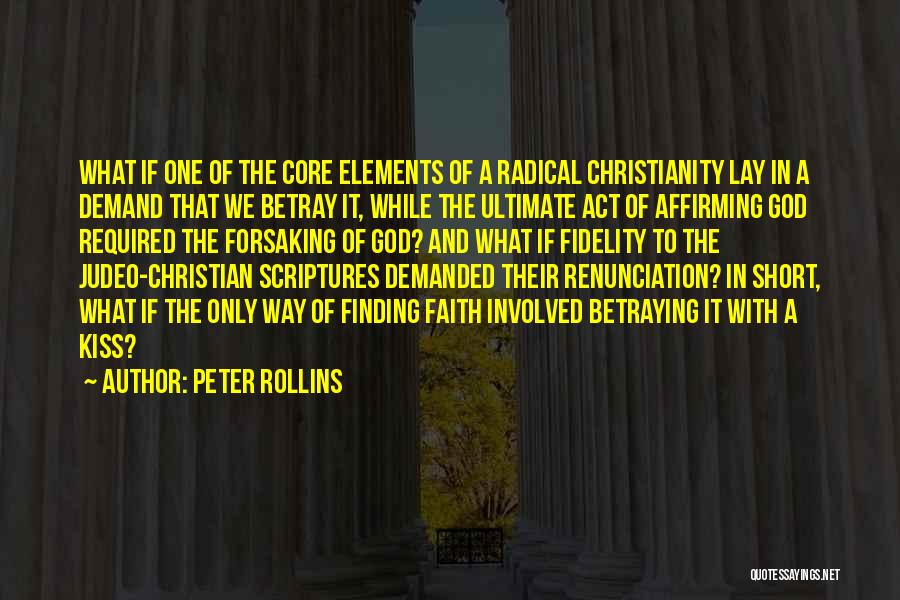 Peter Rollins Quotes: What If One Of The Core Elements Of A Radical Christianity Lay In A Demand That We Betray It, While