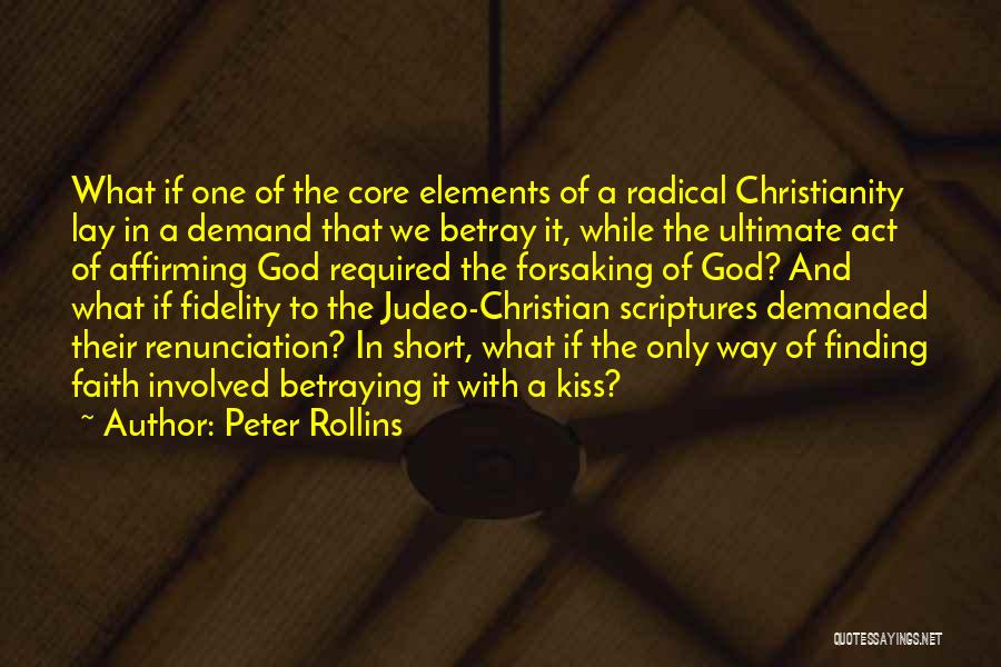 Peter Rollins Quotes: What If One Of The Core Elements Of A Radical Christianity Lay In A Demand That We Betray It, While