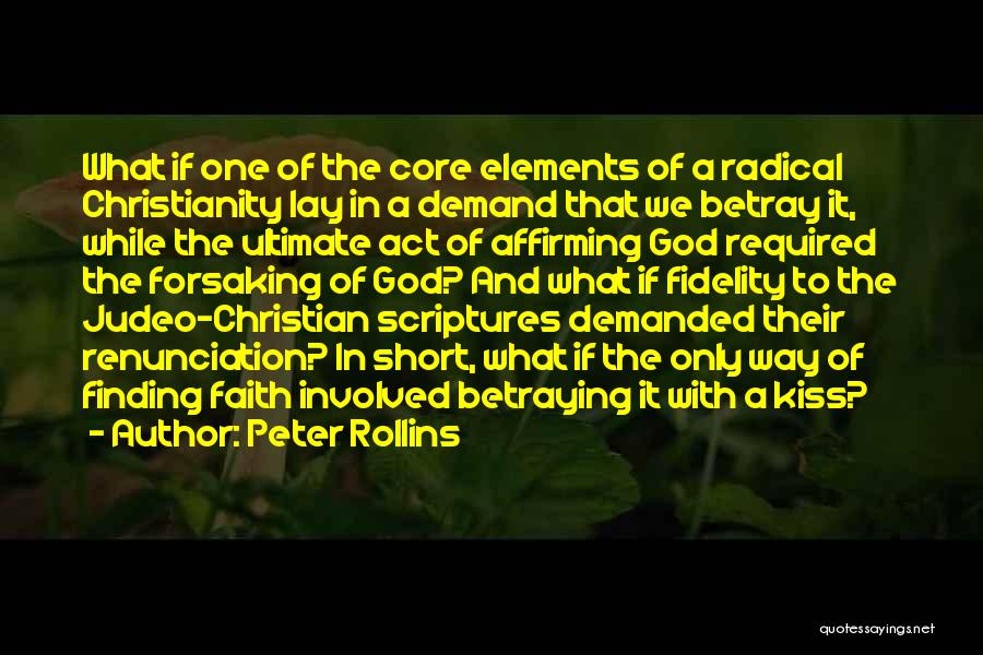 Peter Rollins Quotes: What If One Of The Core Elements Of A Radical Christianity Lay In A Demand That We Betray It, While