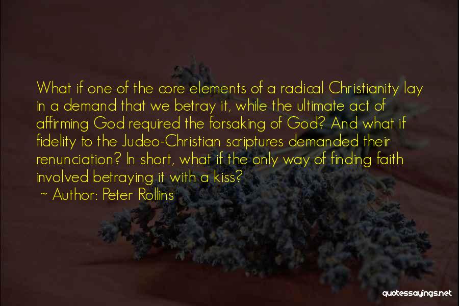 Peter Rollins Quotes: What If One Of The Core Elements Of A Radical Christianity Lay In A Demand That We Betray It, While