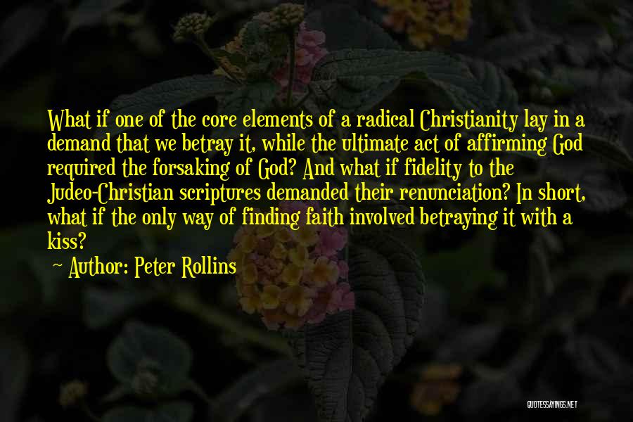 Peter Rollins Quotes: What If One Of The Core Elements Of A Radical Christianity Lay In A Demand That We Betray It, While