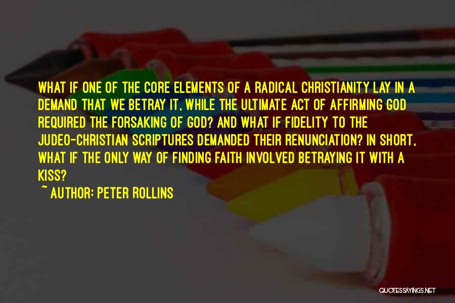 Peter Rollins Quotes: What If One Of The Core Elements Of A Radical Christianity Lay In A Demand That We Betray It, While