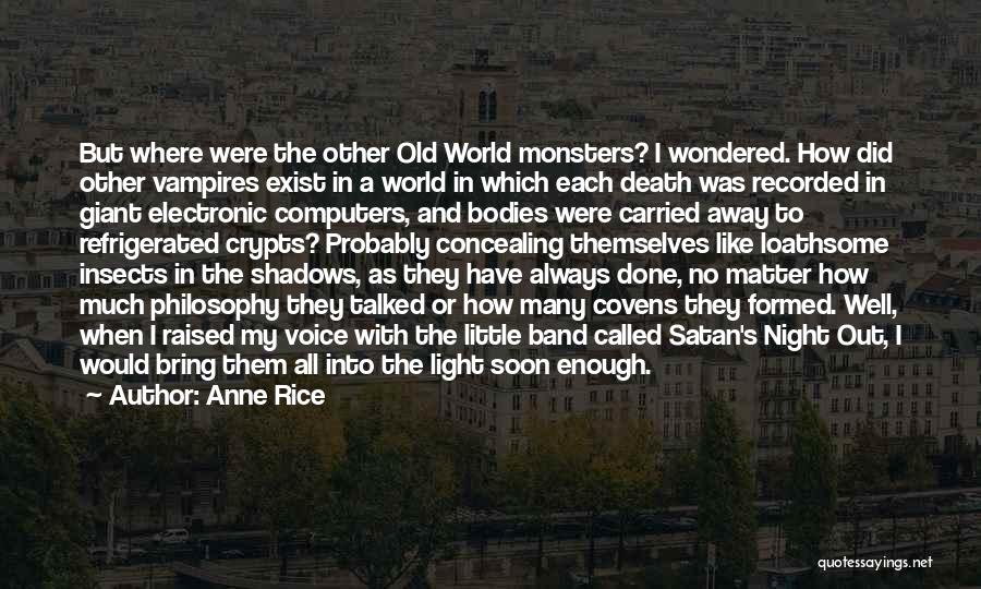 Anne Rice Quotes: But Where Were The Other Old World Monsters? I Wondered. How Did Other Vampires Exist In A World In Which