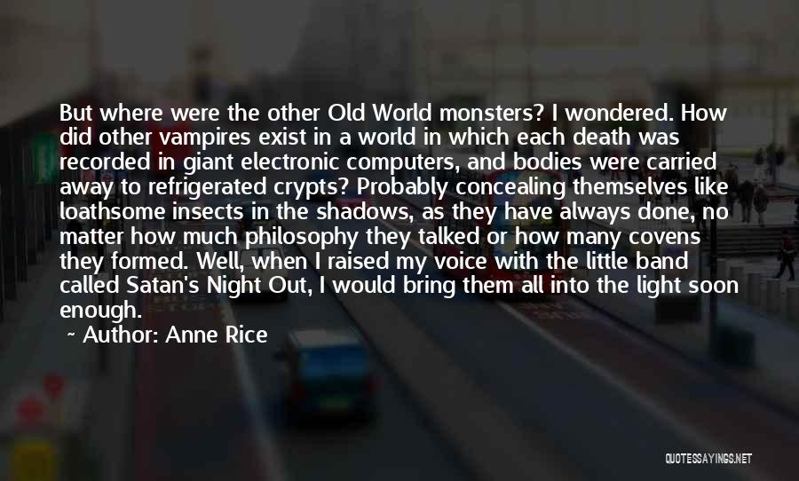 Anne Rice Quotes: But Where Were The Other Old World Monsters? I Wondered. How Did Other Vampires Exist In A World In Which