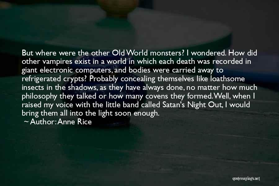 Anne Rice Quotes: But Where Were The Other Old World Monsters? I Wondered. How Did Other Vampires Exist In A World In Which