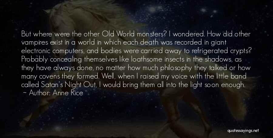 Anne Rice Quotes: But Where Were The Other Old World Monsters? I Wondered. How Did Other Vampires Exist In A World In Which