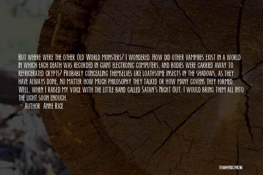 Anne Rice Quotes: But Where Were The Other Old World Monsters? I Wondered. How Did Other Vampires Exist In A World In Which