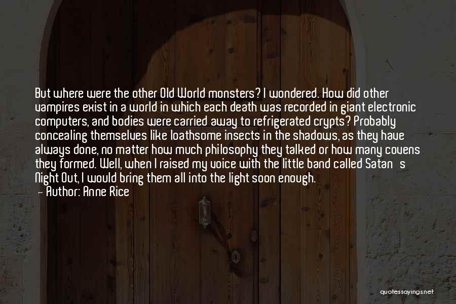 Anne Rice Quotes: But Where Were The Other Old World Monsters? I Wondered. How Did Other Vampires Exist In A World In Which