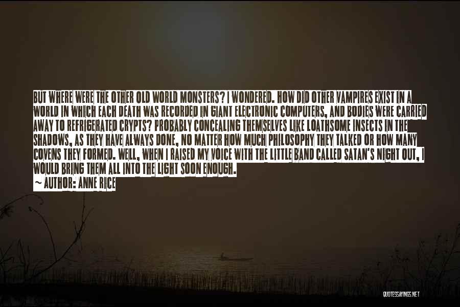Anne Rice Quotes: But Where Were The Other Old World Monsters? I Wondered. How Did Other Vampires Exist In A World In Which