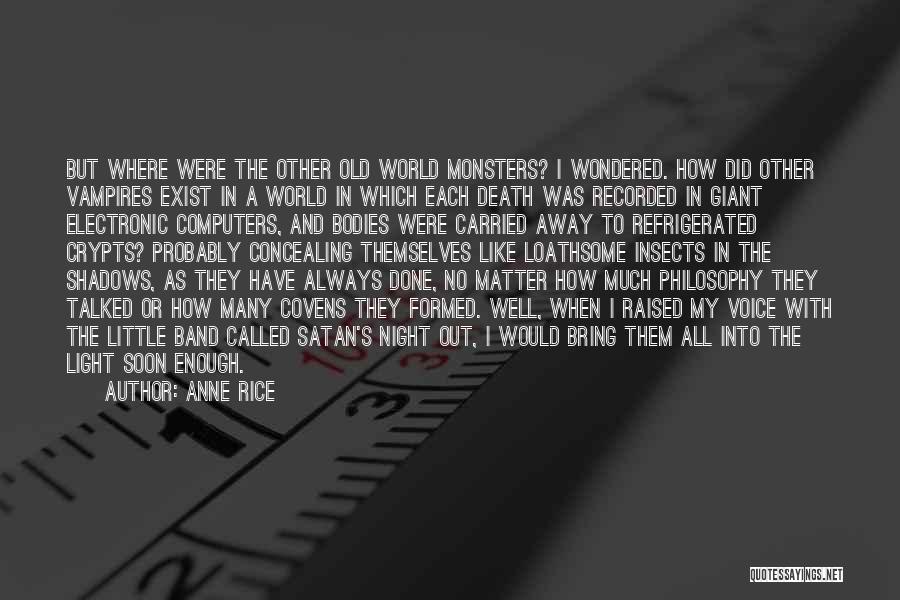 Anne Rice Quotes: But Where Were The Other Old World Monsters? I Wondered. How Did Other Vampires Exist In A World In Which