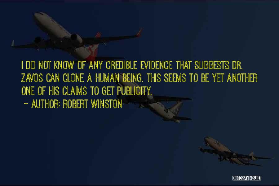 Robert Winston Quotes: I Do Not Know Of Any Credible Evidence That Suggests Dr. Zavos Can Clone A Human Being. This Seems To