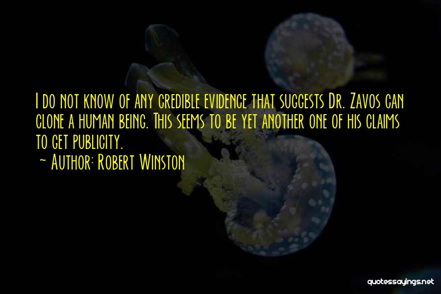 Robert Winston Quotes: I Do Not Know Of Any Credible Evidence That Suggests Dr. Zavos Can Clone A Human Being. This Seems To