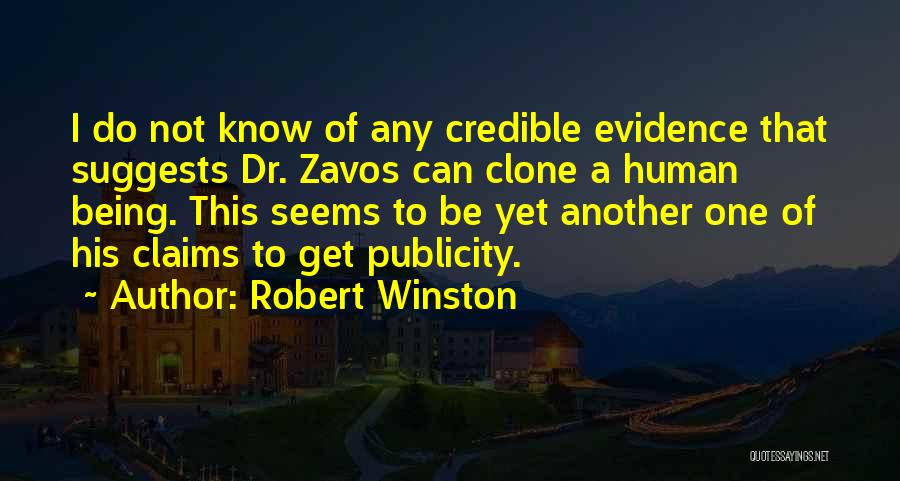 Robert Winston Quotes: I Do Not Know Of Any Credible Evidence That Suggests Dr. Zavos Can Clone A Human Being. This Seems To