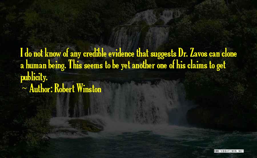 Robert Winston Quotes: I Do Not Know Of Any Credible Evidence That Suggests Dr. Zavos Can Clone A Human Being. This Seems To