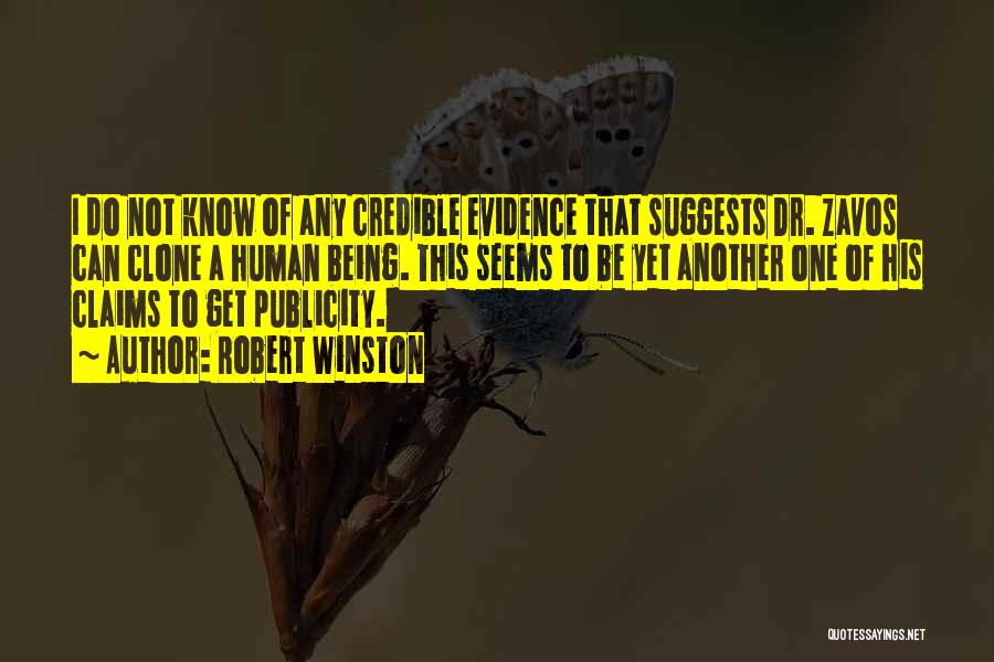 Robert Winston Quotes: I Do Not Know Of Any Credible Evidence That Suggests Dr. Zavos Can Clone A Human Being. This Seems To