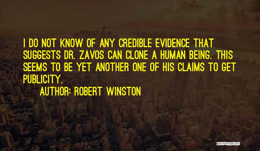 Robert Winston Quotes: I Do Not Know Of Any Credible Evidence That Suggests Dr. Zavos Can Clone A Human Being. This Seems To