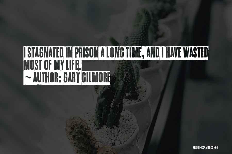 Gary Gilmore Quotes: I Stagnated In Prison A Long Time, And I Have Wasted Most Of My Life.