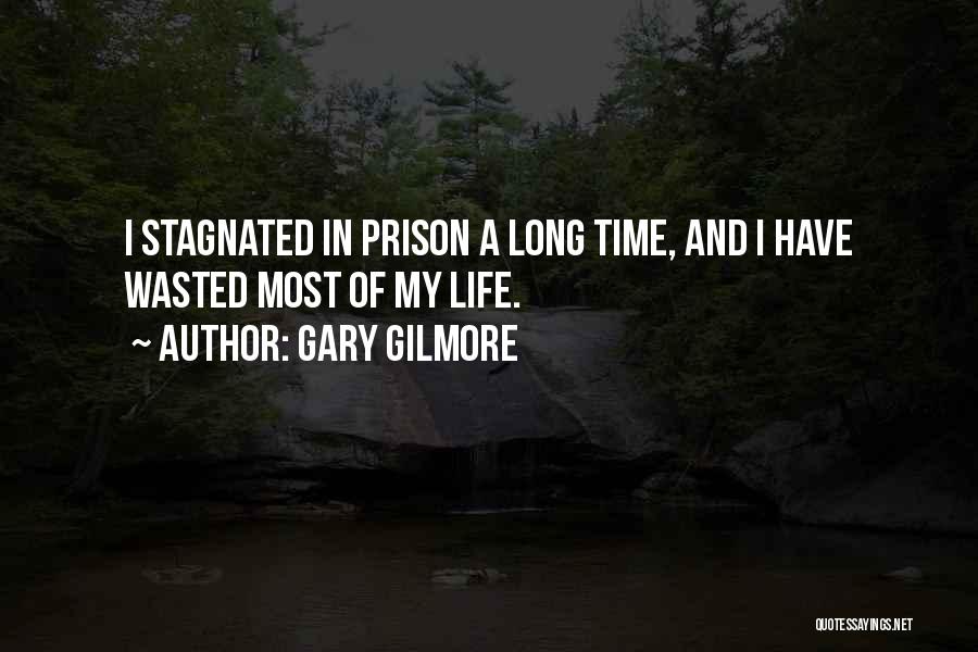 Gary Gilmore Quotes: I Stagnated In Prison A Long Time, And I Have Wasted Most Of My Life.