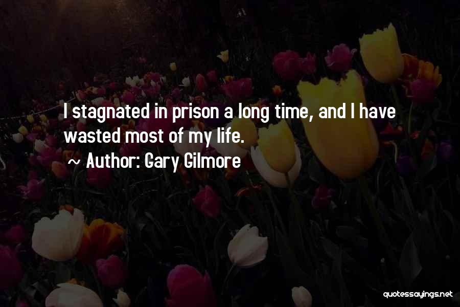 Gary Gilmore Quotes: I Stagnated In Prison A Long Time, And I Have Wasted Most Of My Life.