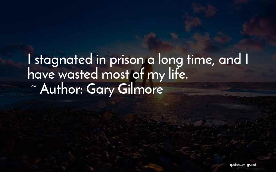 Gary Gilmore Quotes: I Stagnated In Prison A Long Time, And I Have Wasted Most Of My Life.