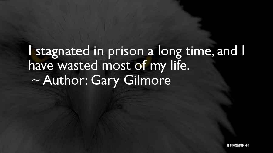 Gary Gilmore Quotes: I Stagnated In Prison A Long Time, And I Have Wasted Most Of My Life.