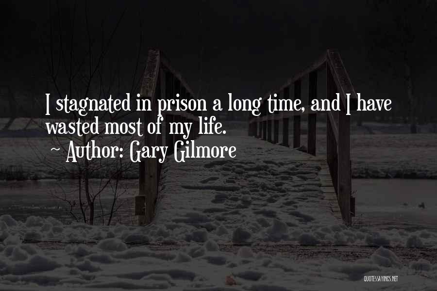 Gary Gilmore Quotes: I Stagnated In Prison A Long Time, And I Have Wasted Most Of My Life.