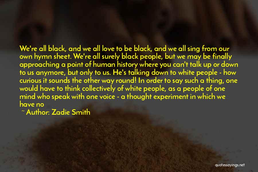 Zadie Smith Quotes: We're All Black, And We All Love To Be Black, And We All Sing From Our Own Hymn Sheet. We're