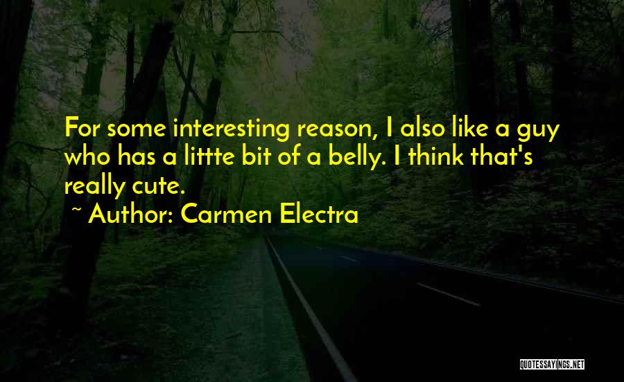 Carmen Electra Quotes: For Some Interesting Reason, I Also Like A Guy Who Has A Littte Bit Of A Belly. I Think That's