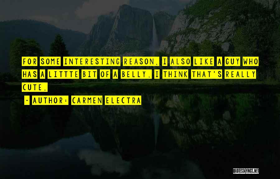 Carmen Electra Quotes: For Some Interesting Reason, I Also Like A Guy Who Has A Littte Bit Of A Belly. I Think That's