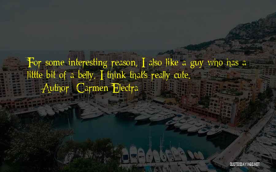 Carmen Electra Quotes: For Some Interesting Reason, I Also Like A Guy Who Has A Littte Bit Of A Belly. I Think That's