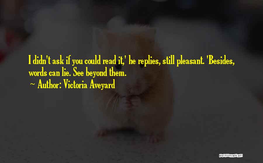 Victoria Aveyard Quotes: I Didn't Ask If You Could Read It,' He Replies, Still Pleasant. 'besides, Words Can Lie. See Beyond Them.