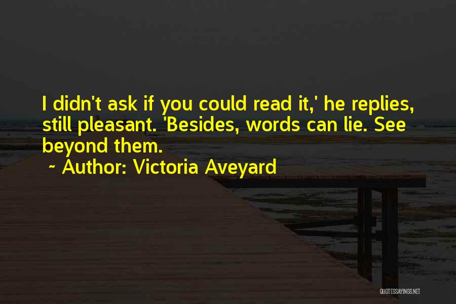 Victoria Aveyard Quotes: I Didn't Ask If You Could Read It,' He Replies, Still Pleasant. 'besides, Words Can Lie. See Beyond Them.