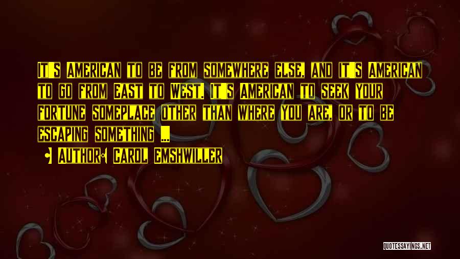 Carol Emshwiller Quotes: It's American To Be From Somewhere Else, And It's American To Go From East To West. It's American To Seek