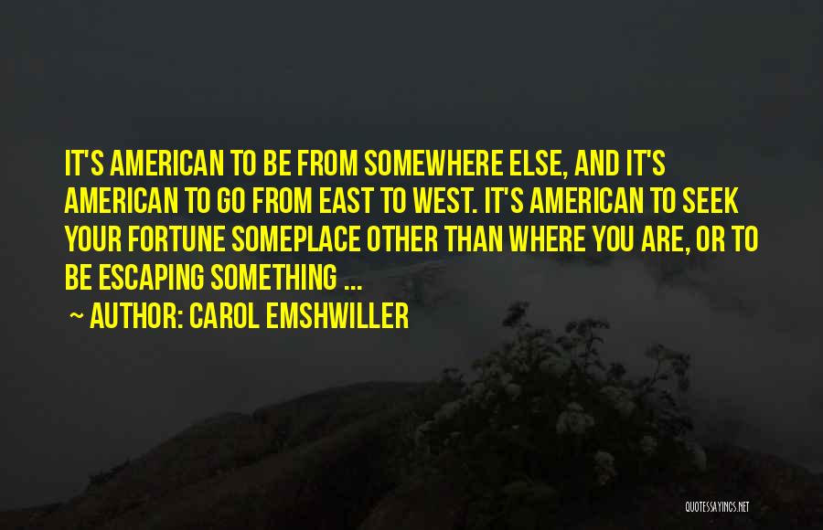 Carol Emshwiller Quotes: It's American To Be From Somewhere Else, And It's American To Go From East To West. It's American To Seek