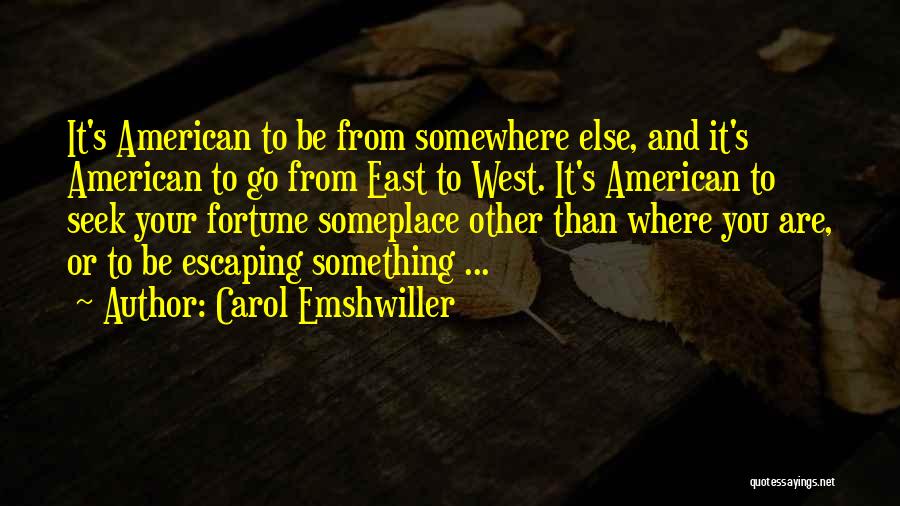 Carol Emshwiller Quotes: It's American To Be From Somewhere Else, And It's American To Go From East To West. It's American To Seek