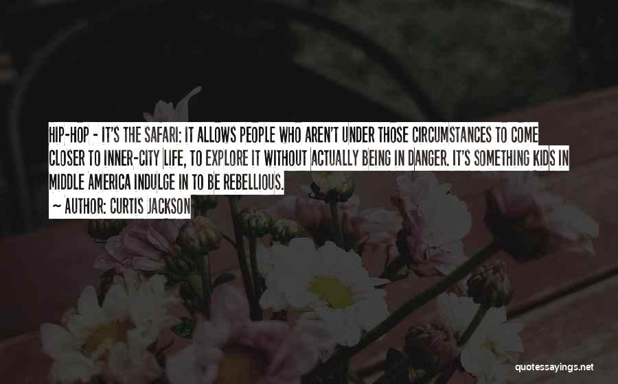 Curtis Jackson Quotes: Hip-hop - It's The Safari: It Allows People Who Aren't Under Those Circumstances To Come Closer To Inner-city Life, To