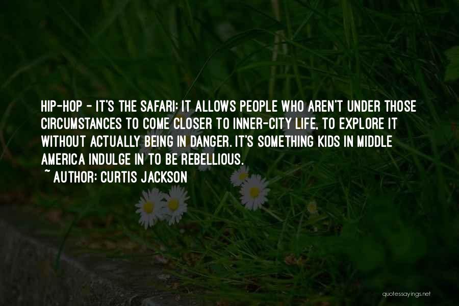 Curtis Jackson Quotes: Hip-hop - It's The Safari: It Allows People Who Aren't Under Those Circumstances To Come Closer To Inner-city Life, To