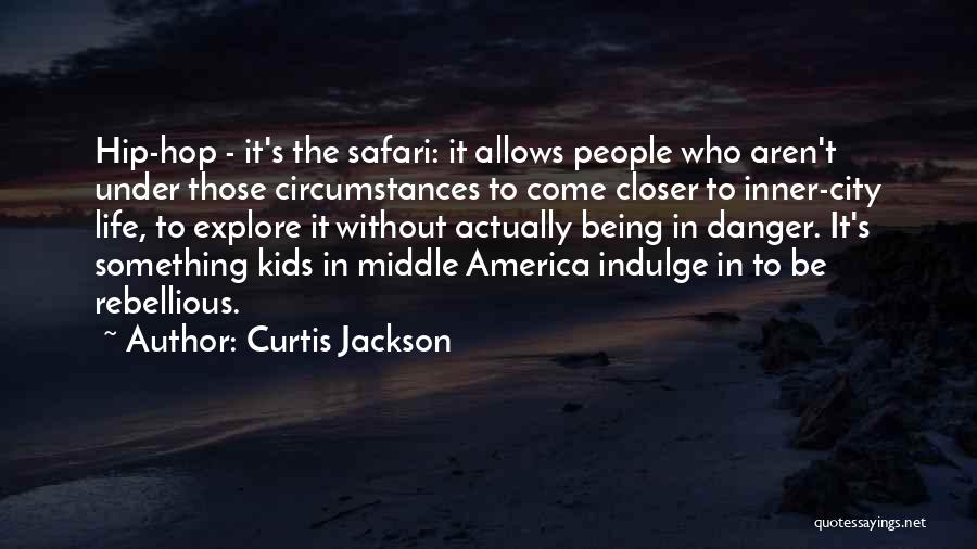 Curtis Jackson Quotes: Hip-hop - It's The Safari: It Allows People Who Aren't Under Those Circumstances To Come Closer To Inner-city Life, To