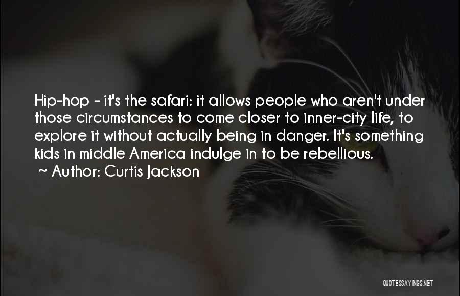 Curtis Jackson Quotes: Hip-hop - It's The Safari: It Allows People Who Aren't Under Those Circumstances To Come Closer To Inner-city Life, To