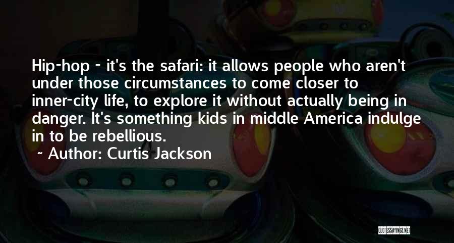 Curtis Jackson Quotes: Hip-hop - It's The Safari: It Allows People Who Aren't Under Those Circumstances To Come Closer To Inner-city Life, To