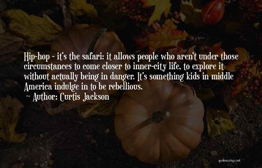 Curtis Jackson Quotes: Hip-hop - It's The Safari: It Allows People Who Aren't Under Those Circumstances To Come Closer To Inner-city Life, To