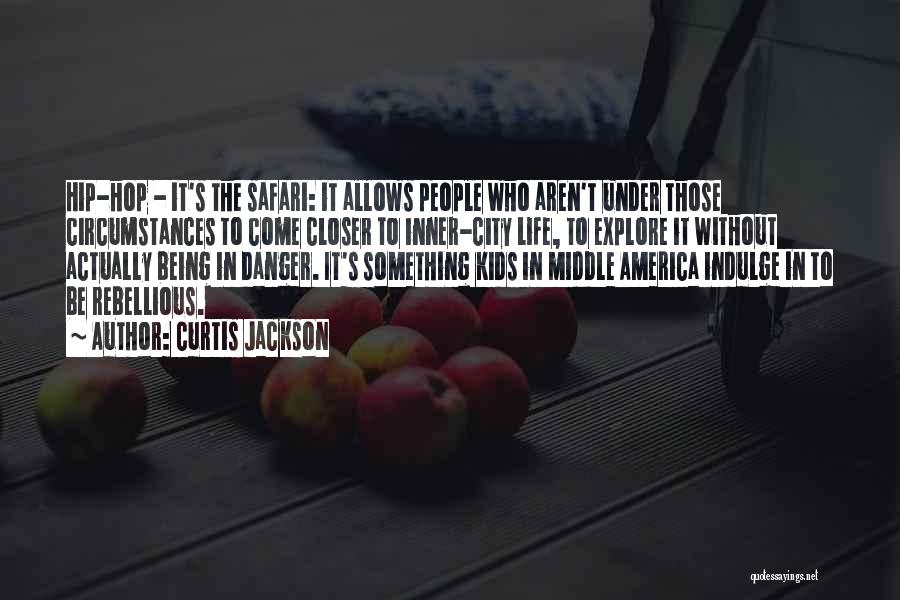 Curtis Jackson Quotes: Hip-hop - It's The Safari: It Allows People Who Aren't Under Those Circumstances To Come Closer To Inner-city Life, To