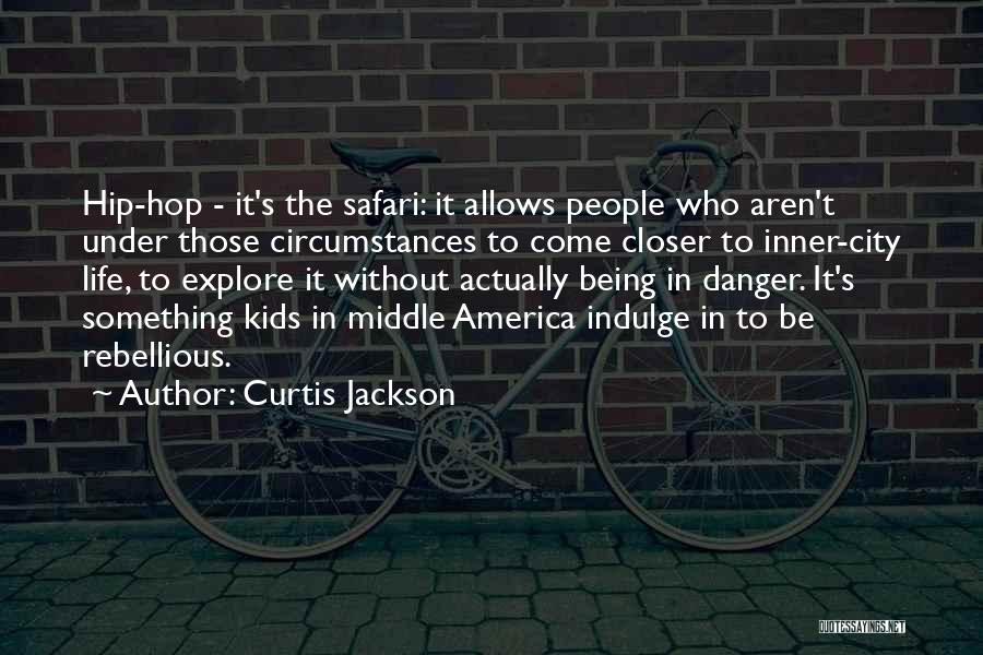 Curtis Jackson Quotes: Hip-hop - It's The Safari: It Allows People Who Aren't Under Those Circumstances To Come Closer To Inner-city Life, To