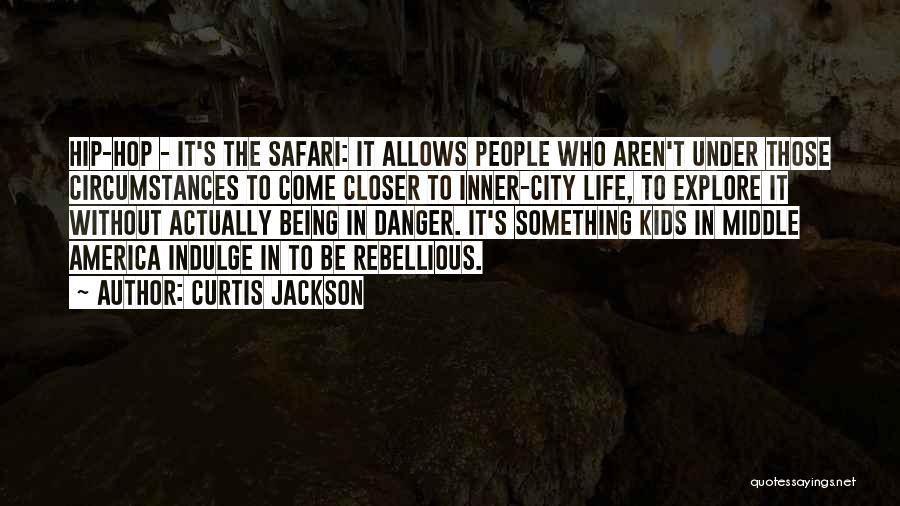 Curtis Jackson Quotes: Hip-hop - It's The Safari: It Allows People Who Aren't Under Those Circumstances To Come Closer To Inner-city Life, To